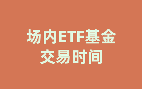 场内ETF基金交易时间 - 小九九
